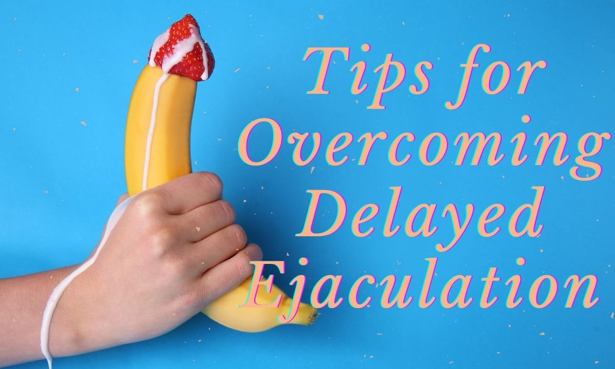 tips for overcoming delayed ejaculation